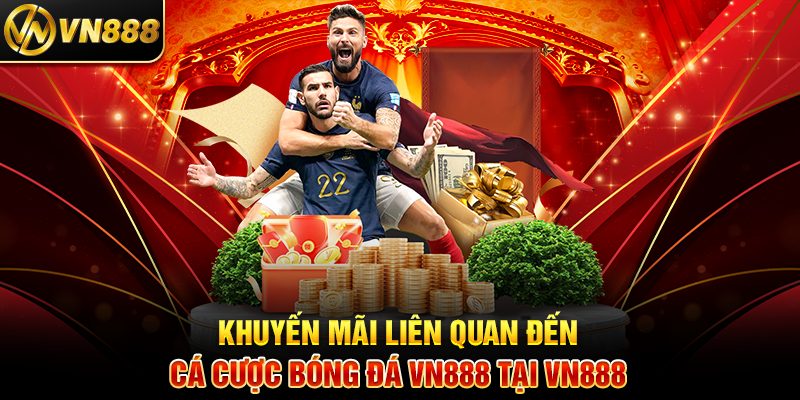 Cá Cược Bóng Đá VN888: Khám Phá Kèo Hot và Thắng Lớn 4 Khuyến Mãi Liên Quan Đến Cá Cược Bóng Đá VN888 Tại VN888