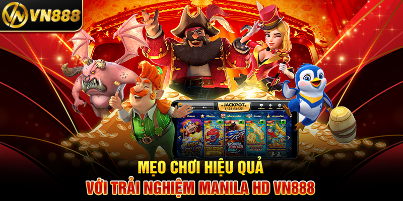 Mẹo Chơi Hiệu Quả Với Trải Nghiệm Manila HD VN888