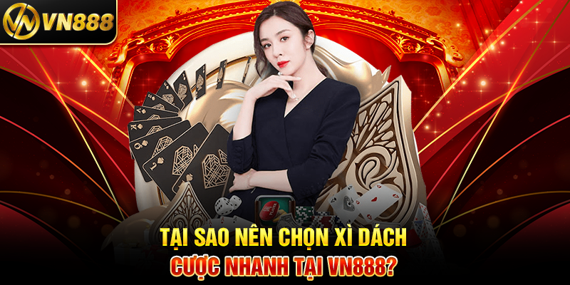 Xì DáchCược Nhanh VN888: Bí Quyết Thắng Lớn Với Trò Chơi Cược Nhanh 4 Tại Sao Nên Chọn Xì Dách Cược Nhanh Tại VN888?