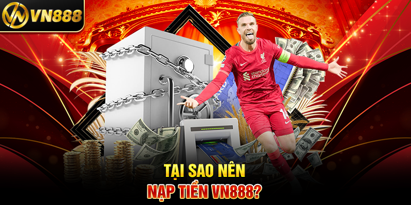 Tại Sao Nên Nạp Tiền VN888?