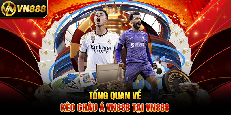 Kèo Châu Á VN888: Hướng Dẫn Cá Cược Hiệu Quả Cho Người Chơi 2 Tổng Quan Về Kèo Châu Á VN888 Tại VN888