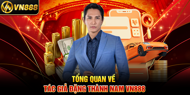 Tổng Quan Về Tác Giả Đặng Thành Nam VN888