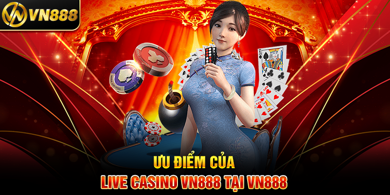 Ưu Điểm Của Live Casino VN888 Tại VN888