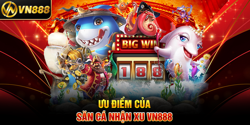 Ưu Điểm Của Săn Cá Nhận Xu VN888